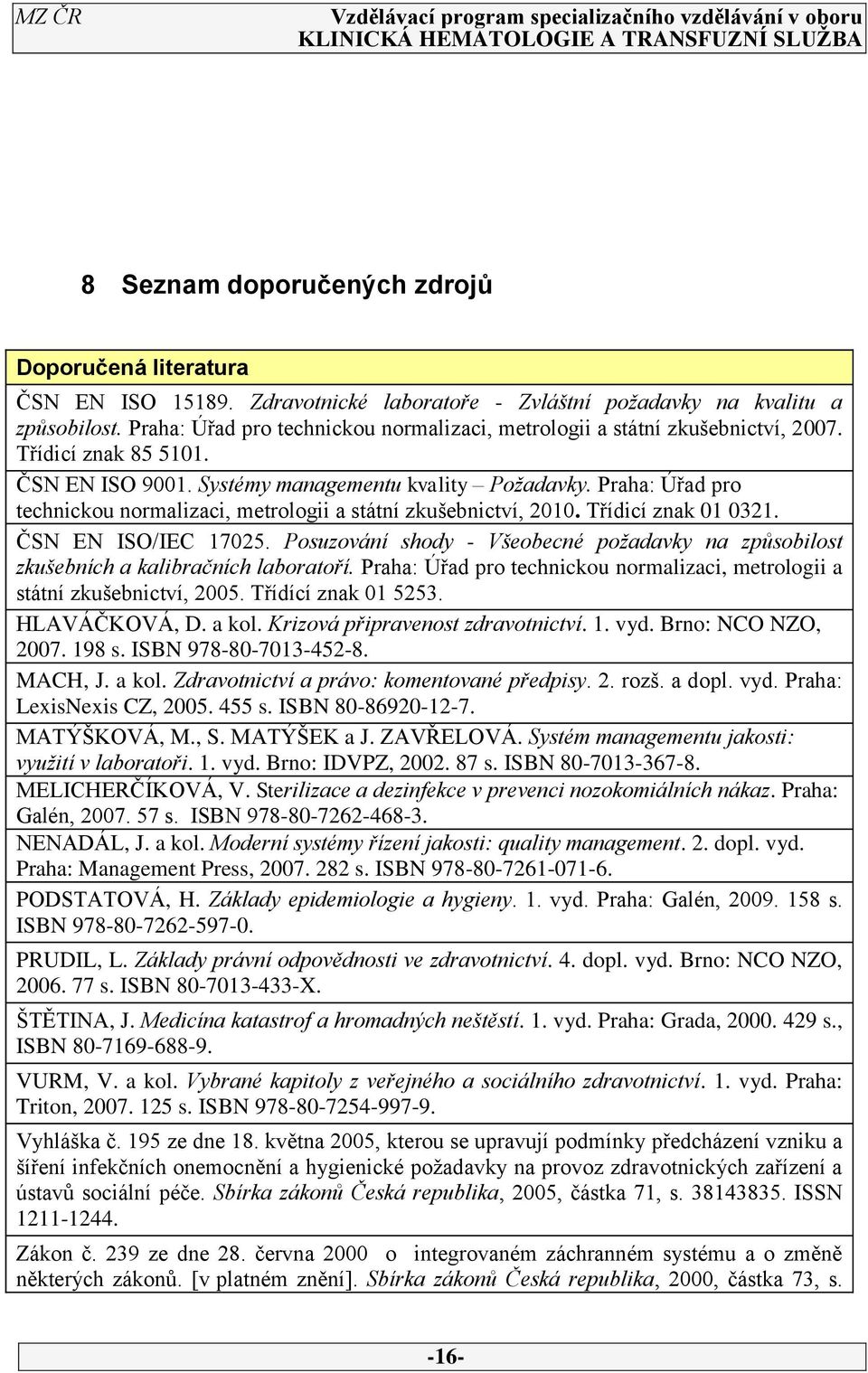 Praha: Úřad pro technickou normalizaci, metrologii a státní zkušebnictví, 2010. Třídicí znak 01 0321. ČSN EN ISO/IEC 17025.