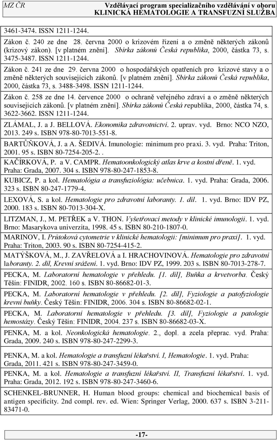 Sbírka zákonů Česká republika, 2000, částka 73, s. 3488-3498. ISSN 1211-1244. Zákon č. 258 ze dne 14. července 2000 o ochraně veřejného zdraví a o změně některých souvisejících zákonů.