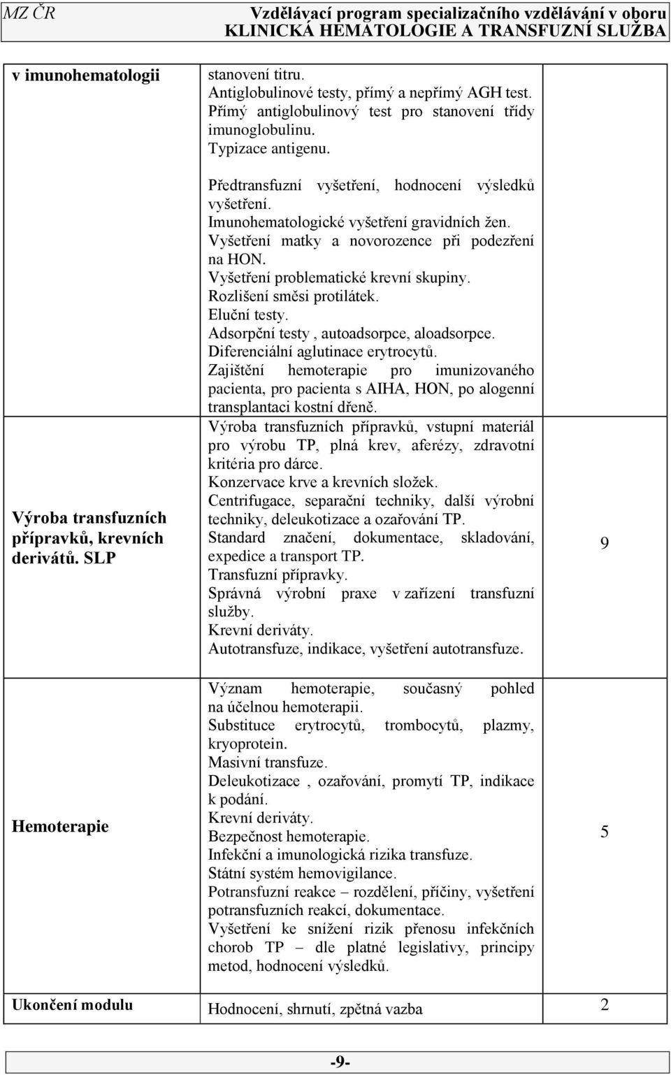 Vyšetření matky a novorozence při podezření na HON. Vyšetření problematické krevní skupiny. Rozlišení směsi protilátek. Eluční testy. Adsorpční testy, autoadsorpce, aloadsorpce.