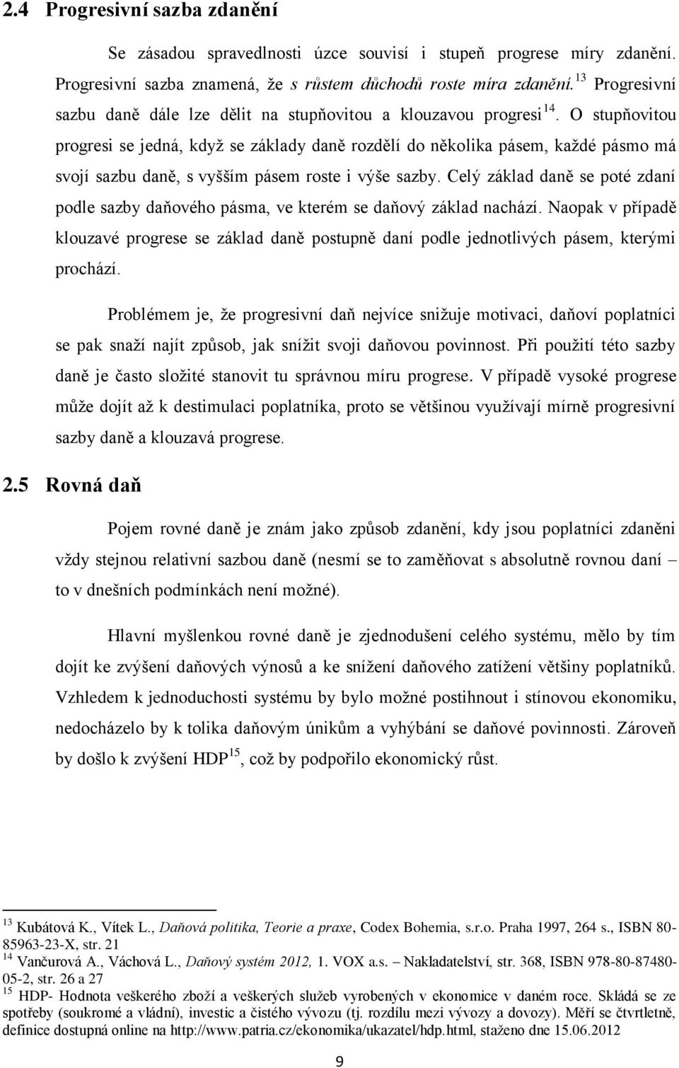 O stupňovitou progresi se jedná, když se základy daně rozdělí do několika pásem, každé pásmo má svojí sazbu daně, s vyšším pásem roste i výše sazby.