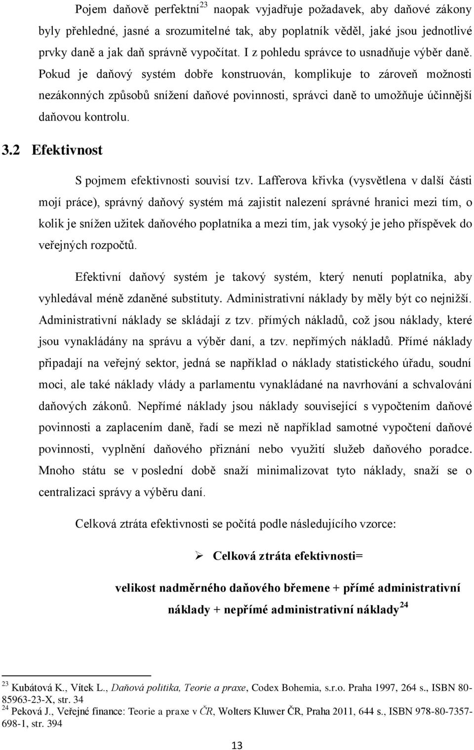 Pokud je daňový systém dobře konstruován, komplikuje to zároveň možnosti nezákonných způsobů snížení daňové povinnosti, správci daně to umožňuje účinnější daňovou kontrolu. 3.