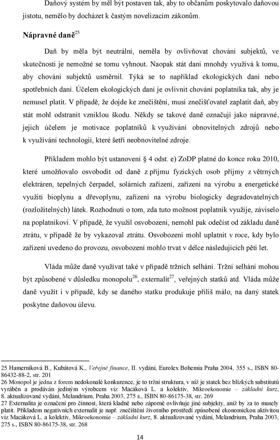 Týká se to například ekologických daní nebo spotřebních daní. Účelem ekologických daní je ovlivnit chování poplatníka tak, aby je nemusel platit.