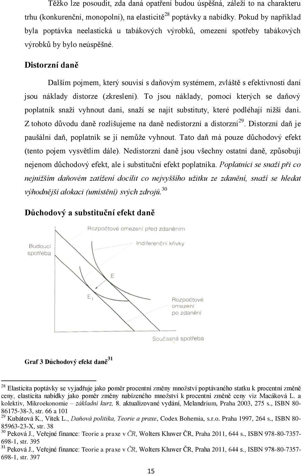 Distorzní daně Dalším pojmem, který souvisí s daňovým systémem, zvláště s efektivností daní jsou náklady distorze (zkreslení).