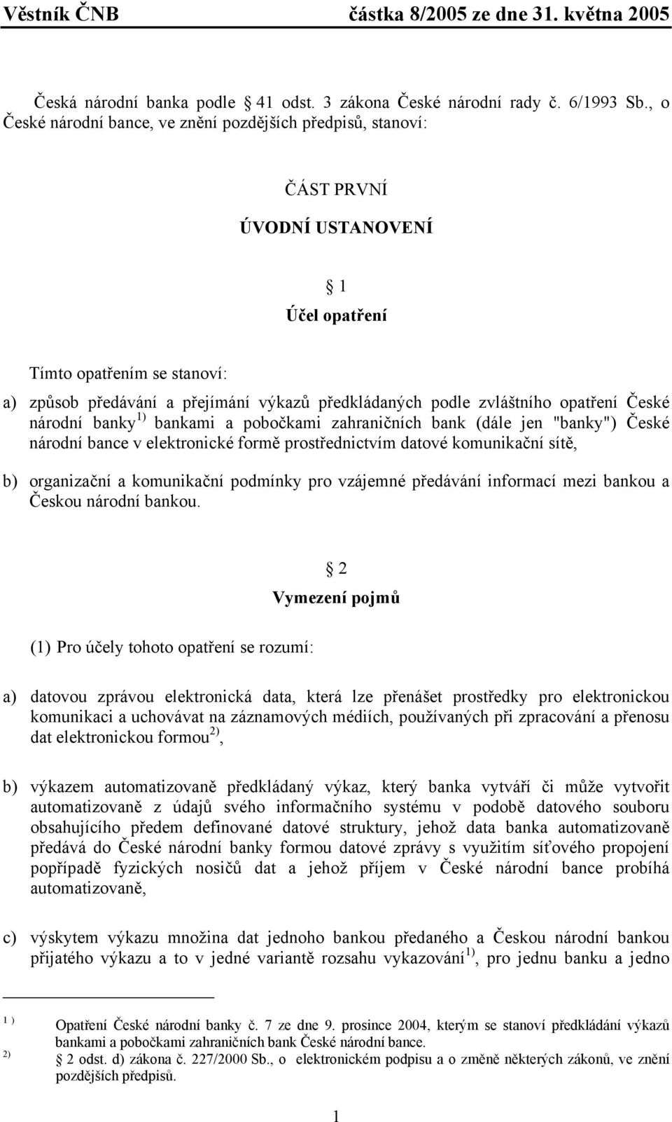 zvláštního opatření České národní banky 1) bankami a pobočkami zahraničních bank (dále jen "banky") České národní bance v elektronické formě prostřednictvím datové komunikační sítě, b) organizační a