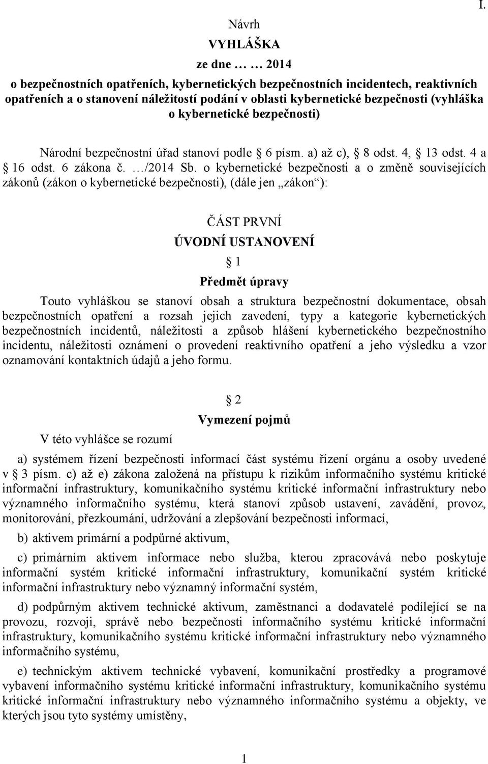 o kybernetické bezpečnosti a o změně souvisejících zákonů (zákon o kybernetické bezpečnosti), (dále jen zákon ): ČÁST PRVNÍ ÚVODNÍ USTANOVENÍ 1 Předmět úpravy Touto vyhláškou se stanoví obsah a