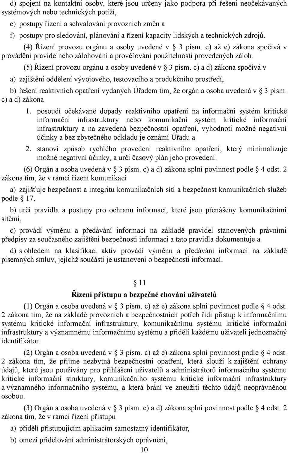 c) až e) zákona spočívá v provádění pravidelného zálohování a prověřování použitelnosti provedených záloh. (5) Řízení provozu orgánu a osoby uvedené v 3 písm.