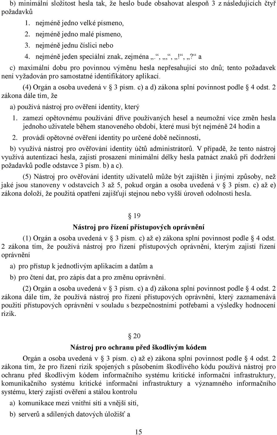 (4) Orgán a osoba uvedená v 3 písm. c) a d) zákona splní povinnost podle 4 odst. 2 zákona dále tím, že a) používá nástroj pro ověření identity, který 1.