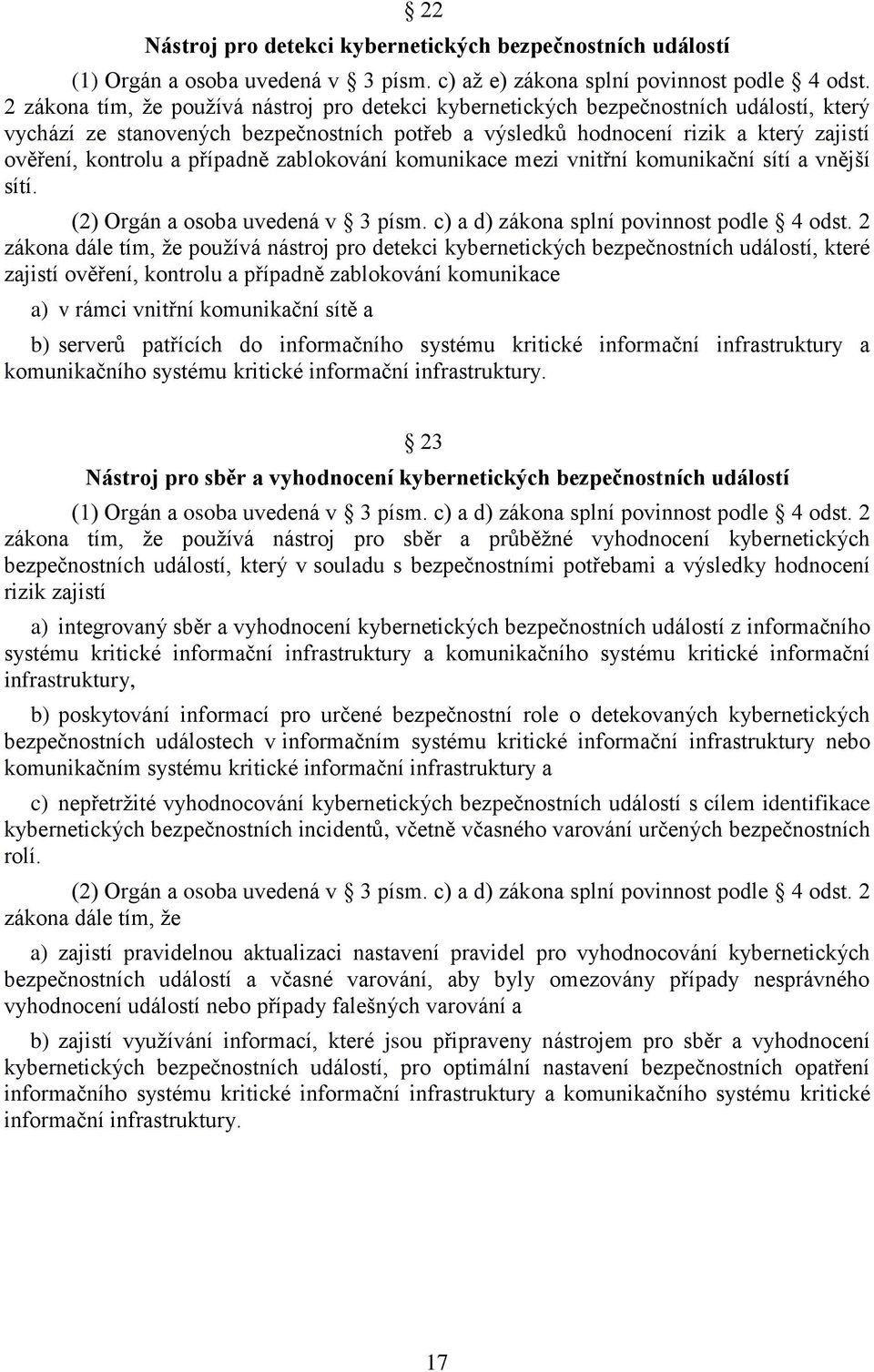 případně zablokování komunikace mezi vnitřní komunikační sítí a vnější sítí. (2) Orgán a osoba uvedená v 3 písm. c) a d) zákona splní povinnost podle 4 odst.