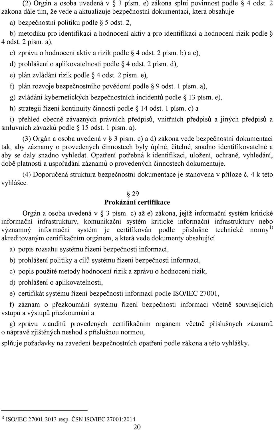 2 písm. d), e) plán zvládání rizik podle 4 odst. 2 písm. e), f) plán rozvoje bezpečnostního povědomí podle 9 odst. 1 písm. a), g) zvládání kybernetických bezpečnostních incidentů podle 13 písm.