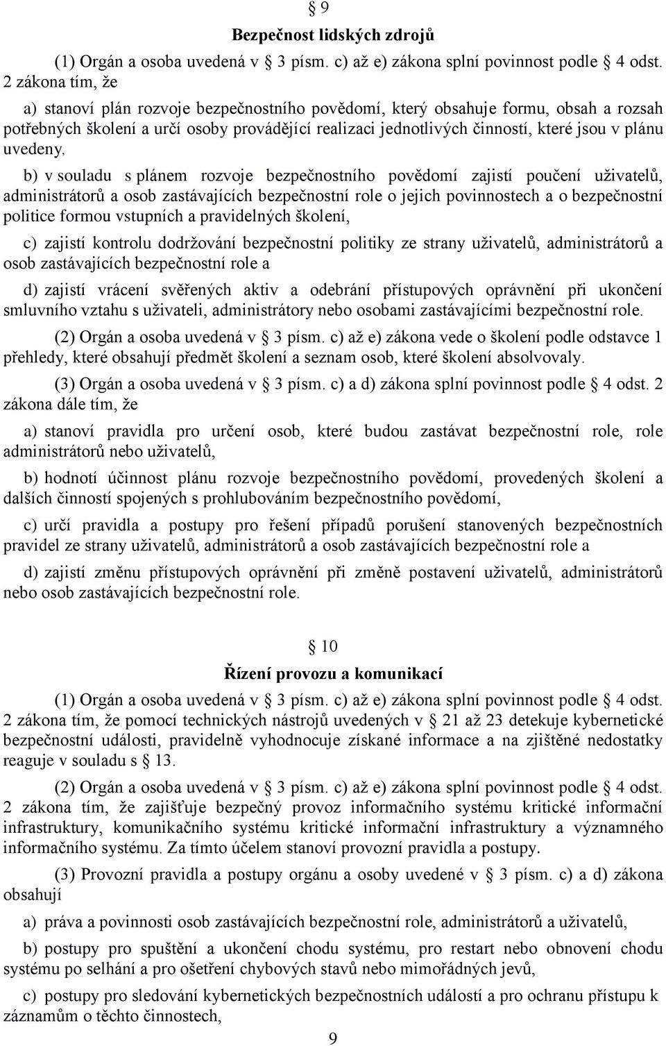 uvedeny, b) v souladu s plánem rozvoje bezpečnostního povědomí zajistí poučení uživatelů, administrátorů a osob zastávajících bezpečnostní role o jejich povinnostech a o bezpečnostní politice formou