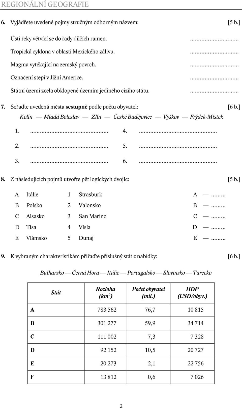 ] Kolín Mladá Boleslav Zlín České Budějovice Vyškov Frýdek-Místek 1. 4. 2. 5. 3. 6. 8. Z následujících pojmů utvořte pět logických dvojic: [5 b.