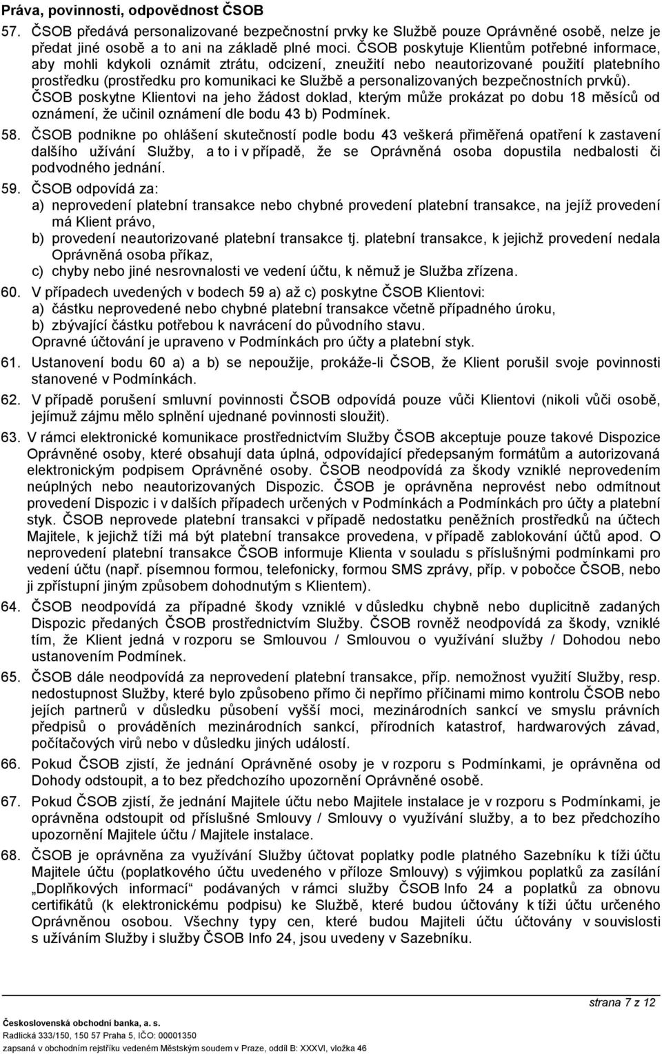 personalizovaných bezpečnostních prvků). ČSOB poskytne Klientovi na jeho žádost doklad, kterým může prokázat po dobu 18 měsíců od oznámení, že učinil oznámení dle bodu 43 b) Podmínek. 58.