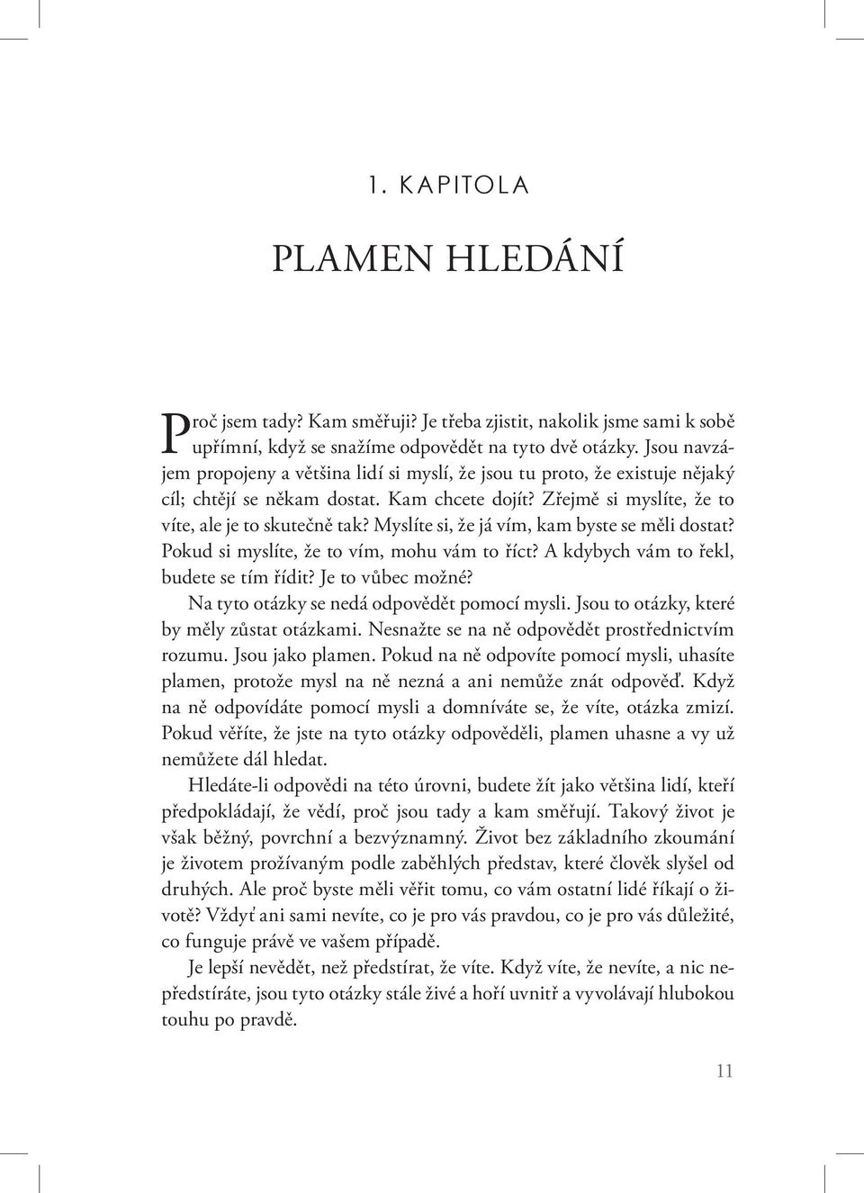 Myslíte si, že já vím, kam byste se měli dostat? Pokud si myslíte, že to vím, mohu vám to říct? A kdybych vám to řekl, budete se tím řídit? Je to vůbec možné?