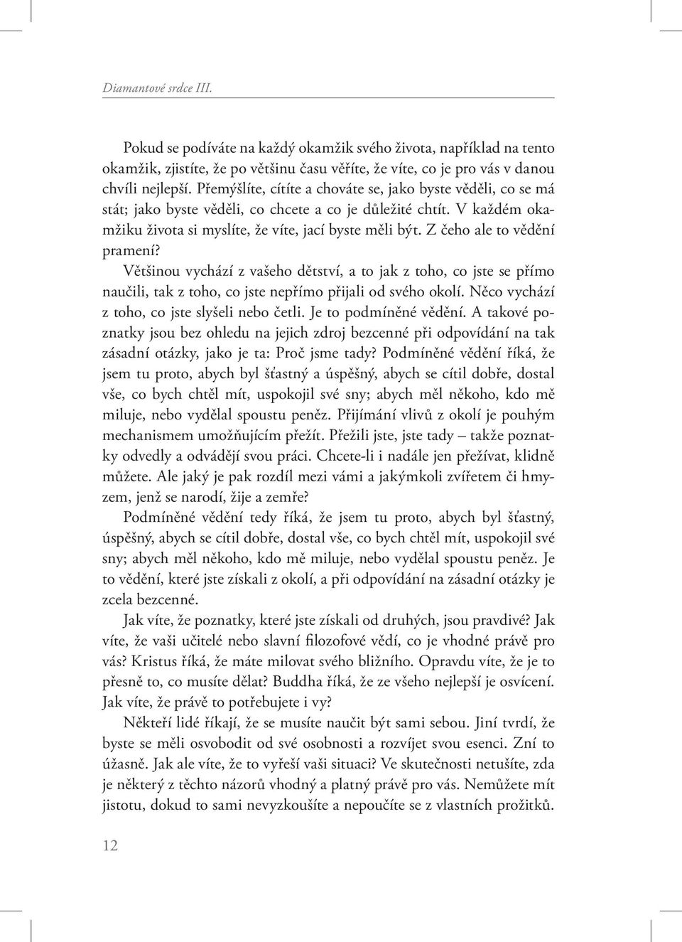 Z čeho ale to vědění pramení? Většinou vychází z vašeho dětství, a to jak z toho, co jste se přímo naučili, tak z toho, co jste nepřímo přijali od svého okolí.