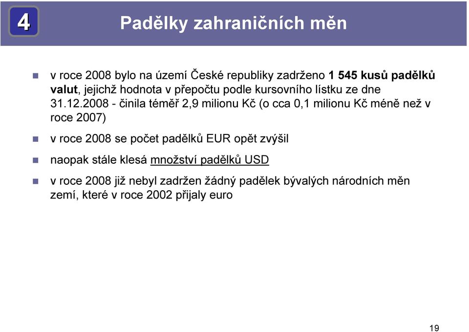 2008 - činila téměř 2,9 milionu Kč (o cca 0,1 milionu Kč méně než v roce 2007) v roce 2008 se počet padělků