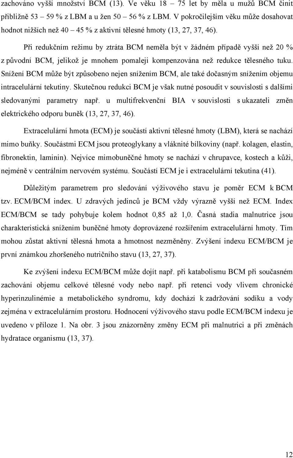 Při redukčním režimu by ztráta BCM neměla být v žádném případě vyšší než 20 % z původní BCM, jelikož je mnohem pomaleji kompenzována než redukce tělesného tuku.