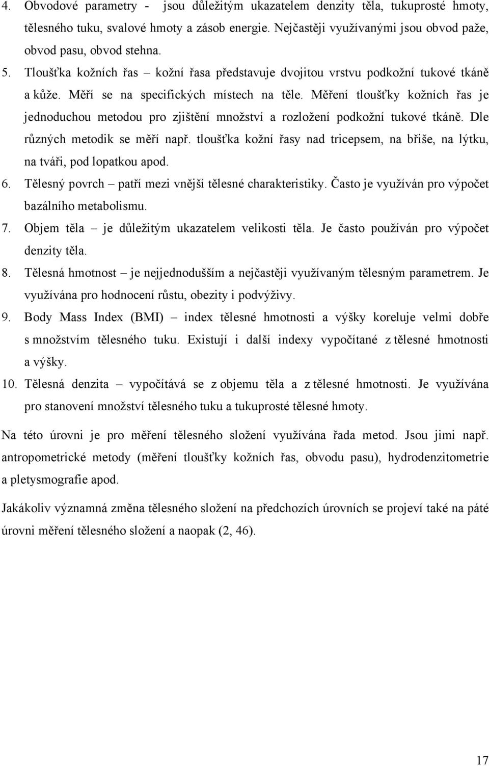 Měření tloušťky kožních řas je jednoduchou metodou pro zjištění množství a rozložení podkožní tukové tkáně. Dle různých metodik se měří např.