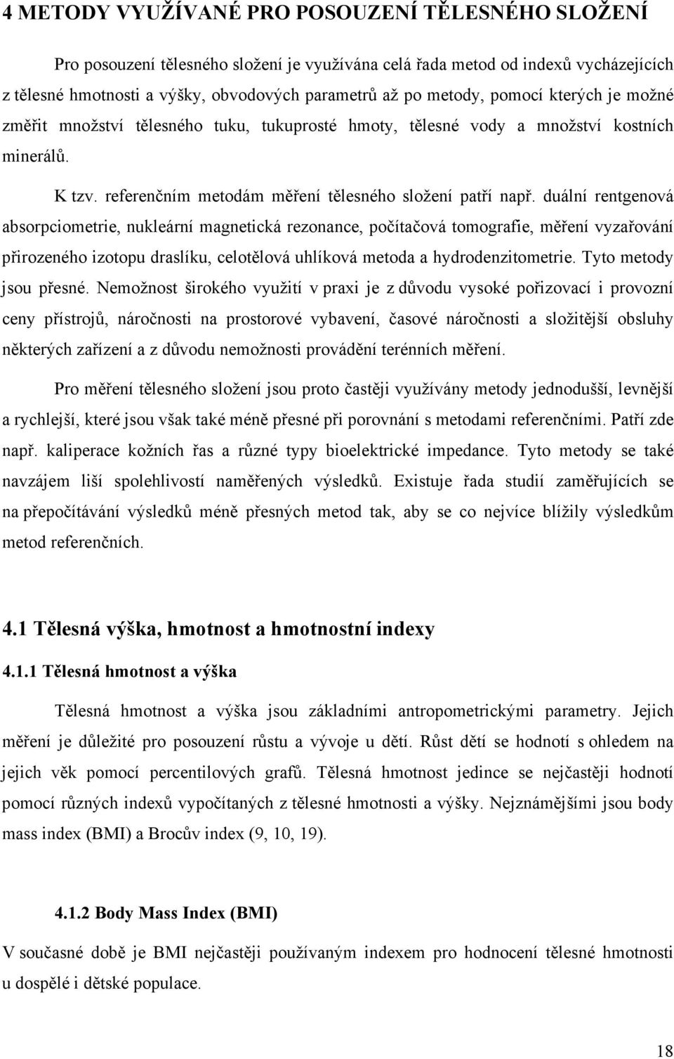 duální rentgenová absorpciometrie, nukleární magnetická rezonance, počítačová tomografie, měření vyzařování přirozeného izotopu draslíku, celotělová uhlíková metoda a hydrodenzitometrie.