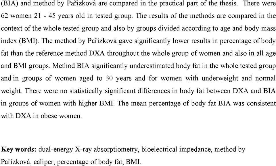 The method by Pařízková gave significantly lower results in percentage of body fat than the reference method DXA throughout the whole group of women and also in all age and BMI groups.