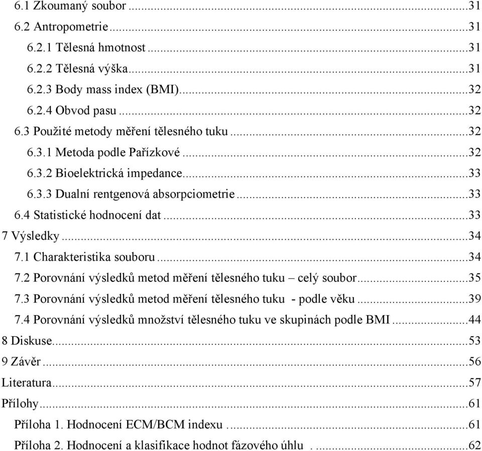 1 Charakteristika souboru... 34 7.2 Porovnání výsledků metod měření tělesného tuku celý soubor... 35 7.3 Porovnání výsledků metod měření tělesného tuku - podle věku... 39 7.