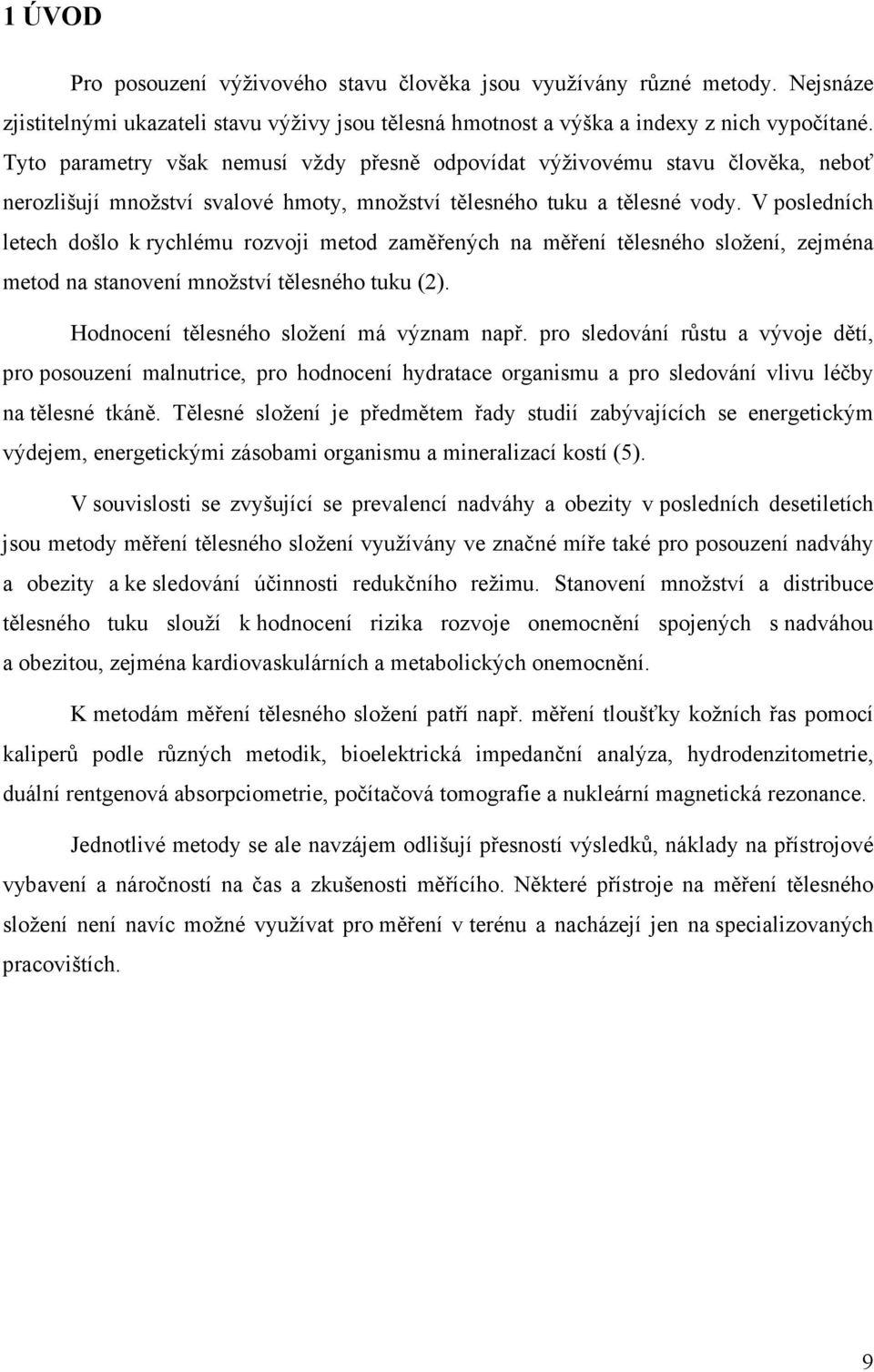 V posledních letech došlo k rychlému rozvoji metod zaměřených na měření tělesného složení, zejména metod na stanovení množství tělesného tuku (2). Hodnocení tělesného složení má význam např.