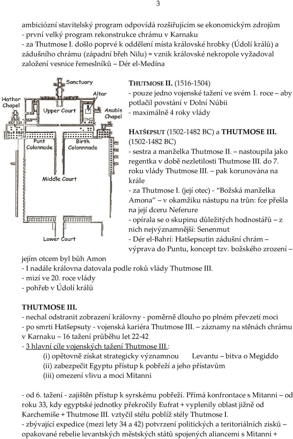 (1516-1504) - pouze jedno vojenské tažení ve svém 1. roce aby potlačil povstání v Dolní Núbii - maximálně 4 roky vlády HATŠEPSUT (1502-1482 BC) a THUTMOSE III.