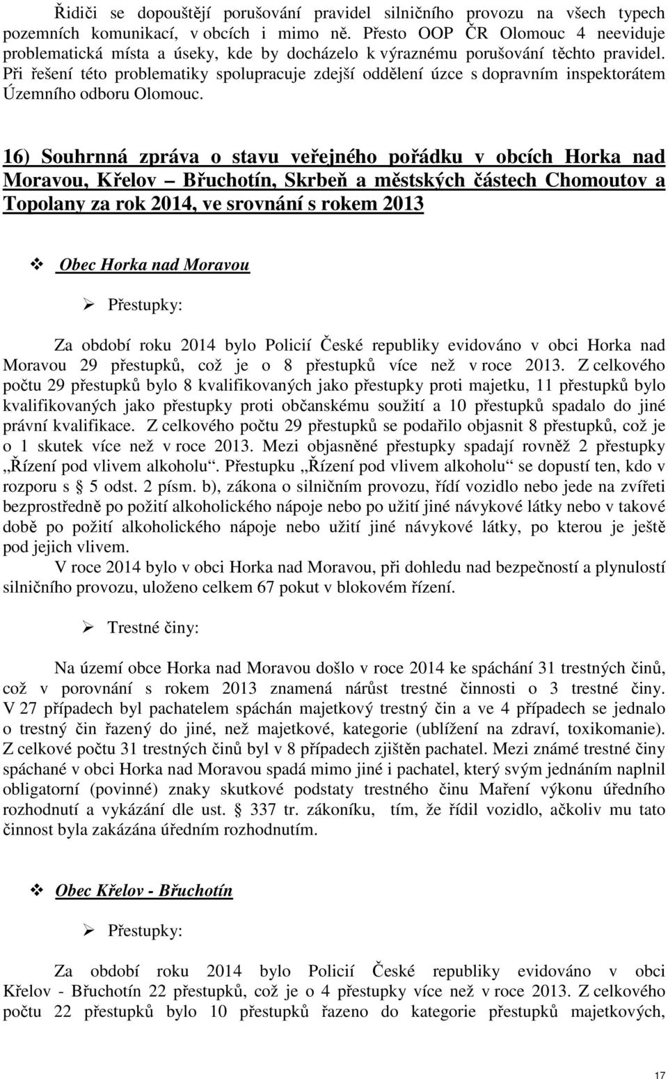 Při řešení této problematiky spolupracuje zdejší oddělení úzce s dopravním inspektorátem Územního odboru Olomouc.