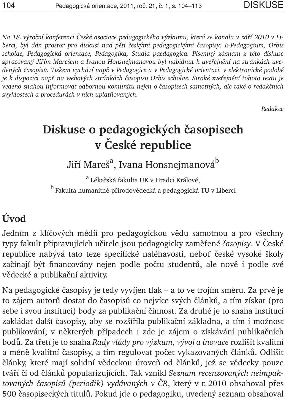 Pedagogická orientace, Pedagogika, Studia paedagogica. Písemný záznam z této diskuse zpracovaný Jiřím Marešem a Ivanou Honsnejmanovou byl nabídnut k uveřejnění na stránkách uvedených časopisů.