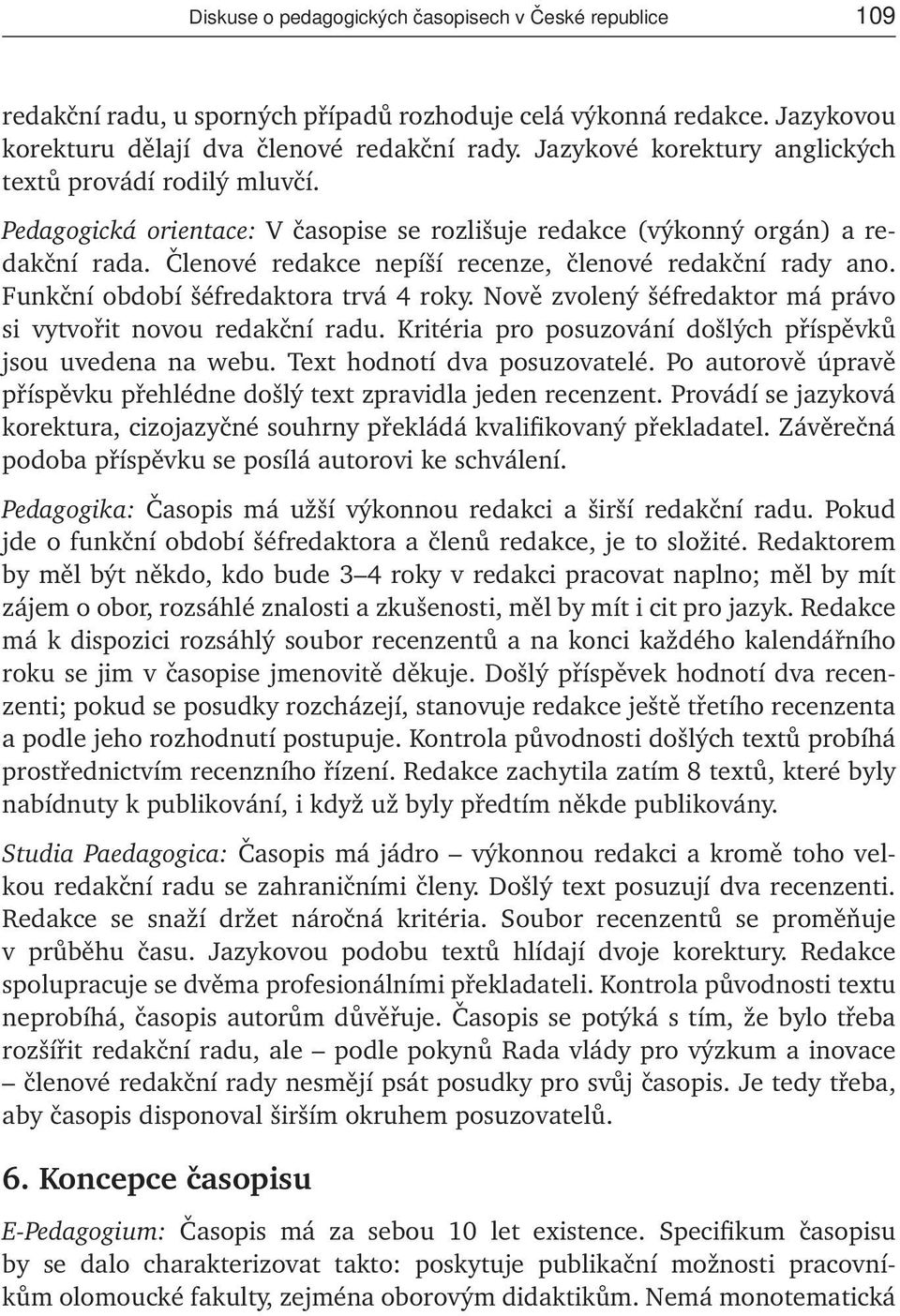 Členové redakce nepíší recenze, členové redakční rady ano. Funkční období šéfredaktora trvá 4 roky. Nově zvolený šéfredaktor má právo si vytvořit novou redakční radu.