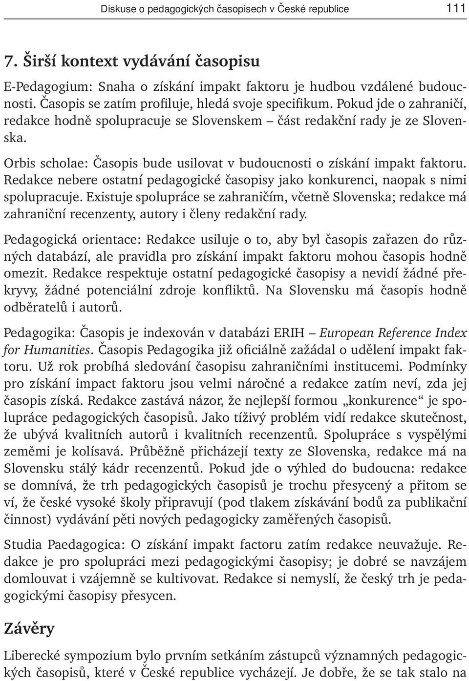 Orbis scholae: Časopis bude usilovat v budoucnosti o získání impakt faktoru. Redakce nebere ostatní pedagogické časopisy jako konkurenci, naopak s nimi spolupracuje.