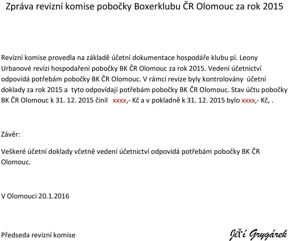 V rámci revize byly kontrolovány účetní doklady za rok 2015 a tyto odpovídají potřebám pobočky BK ČR Olomouc. Stav účtu pobočky BK ČR Olomouc k 31. 12.