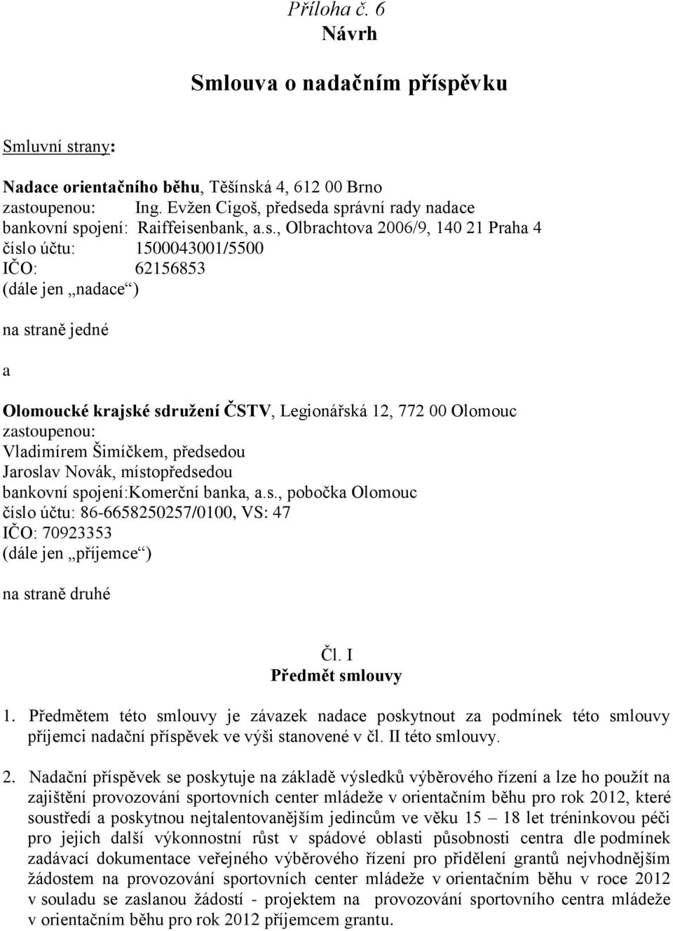 da správní rady nadace bankovní spojení: Raiffeisenbank, a.s., Olbrachtova 2006/9, 140 21 Praha 4 číslo účtu: 1500043001/5500 IČO: 62156853 (dále jen nadace ) na straně jedné a Olomoucké krajské