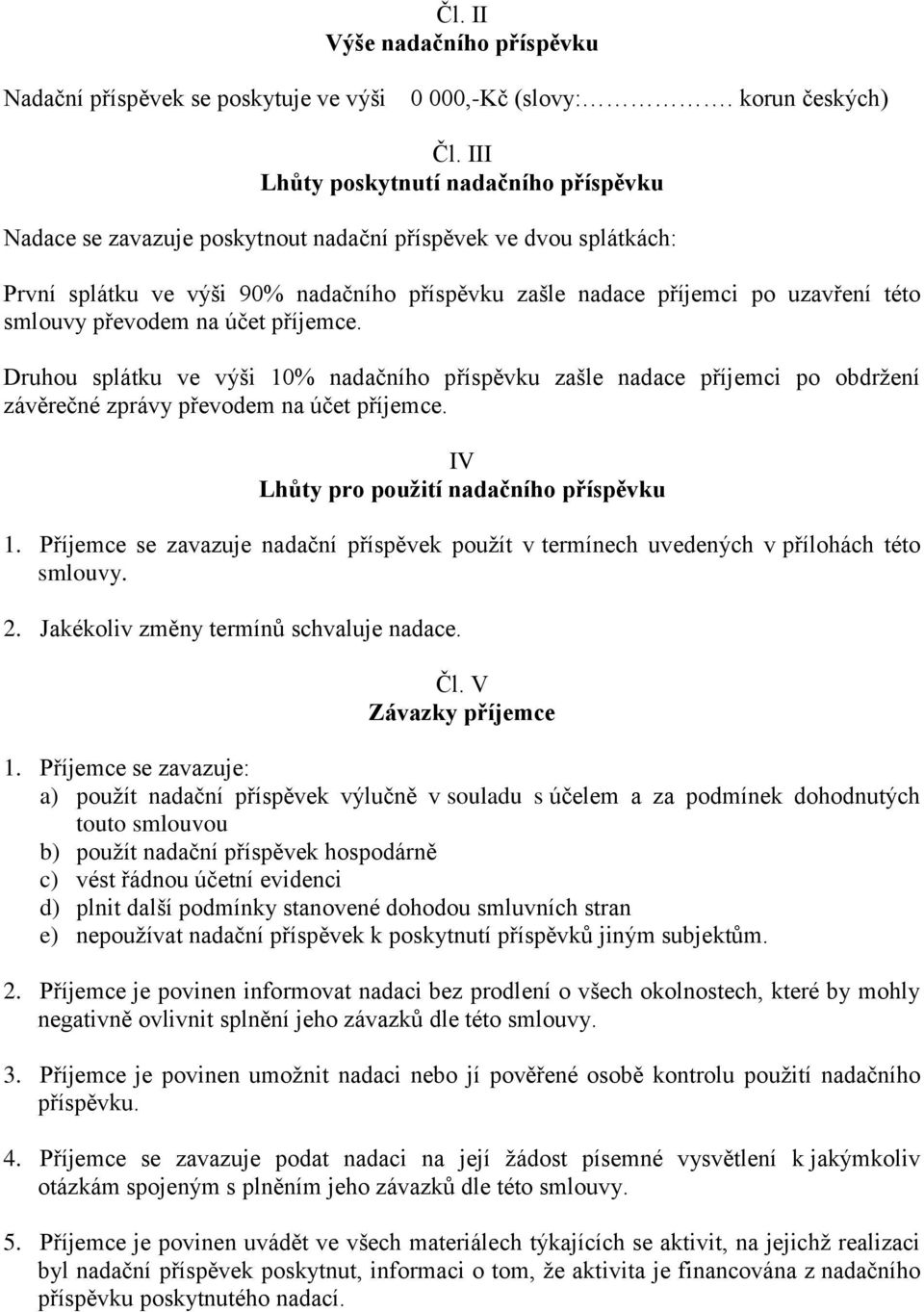 smlouvy převodem na účet příjemce. Druhou splátku ve výši 10% nadačního příspěvku zašle nadace příjemci po obdrţení závěrečné zprávy převodem na účet příjemce.