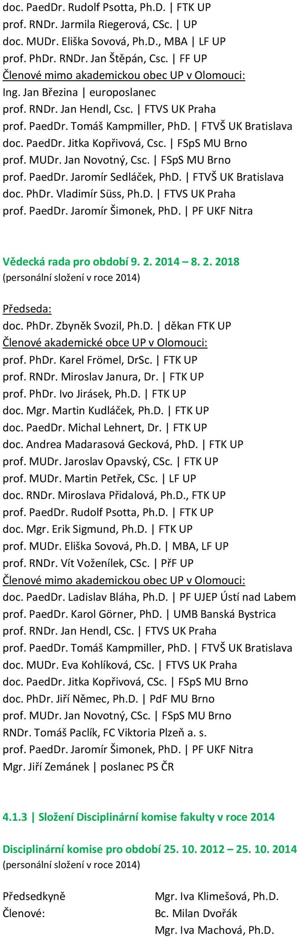 FSpS MU Brno prof. MUDr. Jan Novotný, Csc. FSpS MU Brno prof. PaedDr. Jaromír Sedláček, PhD. FTVŠ UK Bratislava doc. PhDr. Vladimír Süss, Ph.D. FTVS UK Praha prof. PaedDr. Jaromír Šimonek, PhD.