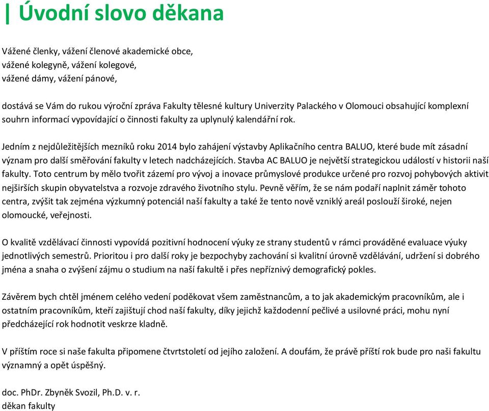 Jedním z nejdůležitějších mezníků roku 2014 bylo zahájení výstavby Aplikačního centra BALUO, které bude mít zásadní význam pro další směřování fakulty v letech nadcházejících.