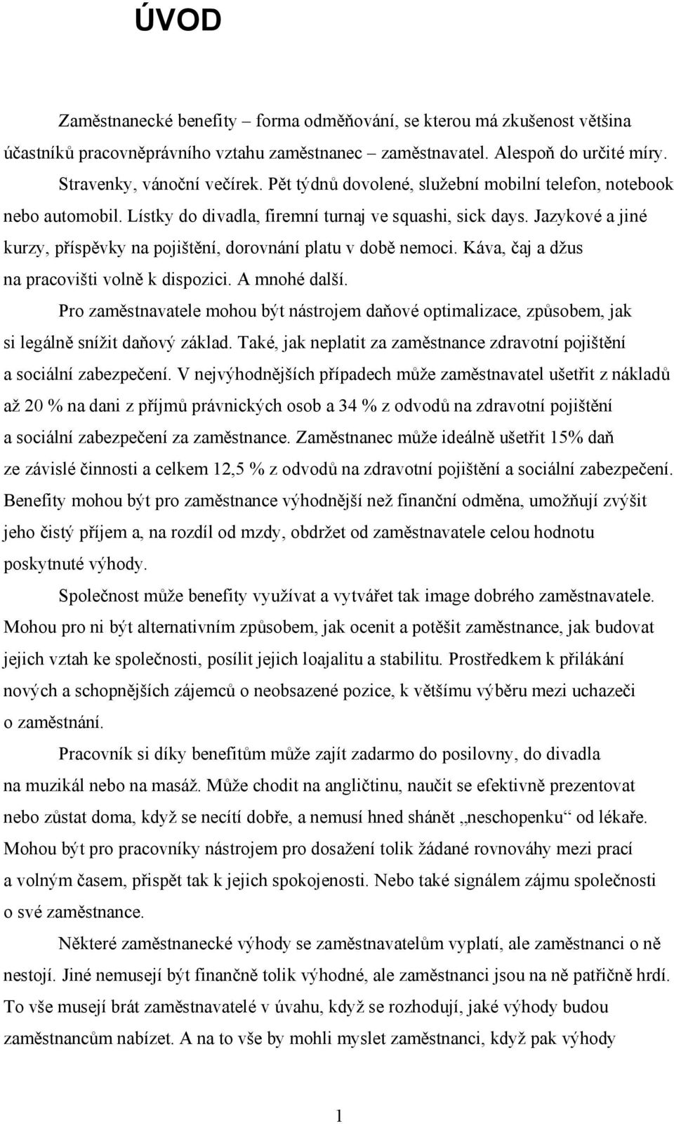 Jazykové a jiné kurzy, příspěvky na pojištění, dorovnání platu v době nemoci. Káva, čaj a džus na pracovišti volně k dispozici. A mnohé další.