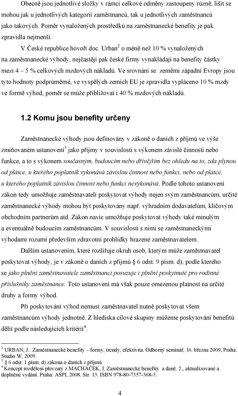 Urban 2 o méně než 10 % vynaložených na zaměstnanecké výhody, nejčastěji pak české firmy vynakládají na benefity částky mezi 4 5 % celkových mzdových nákladů.