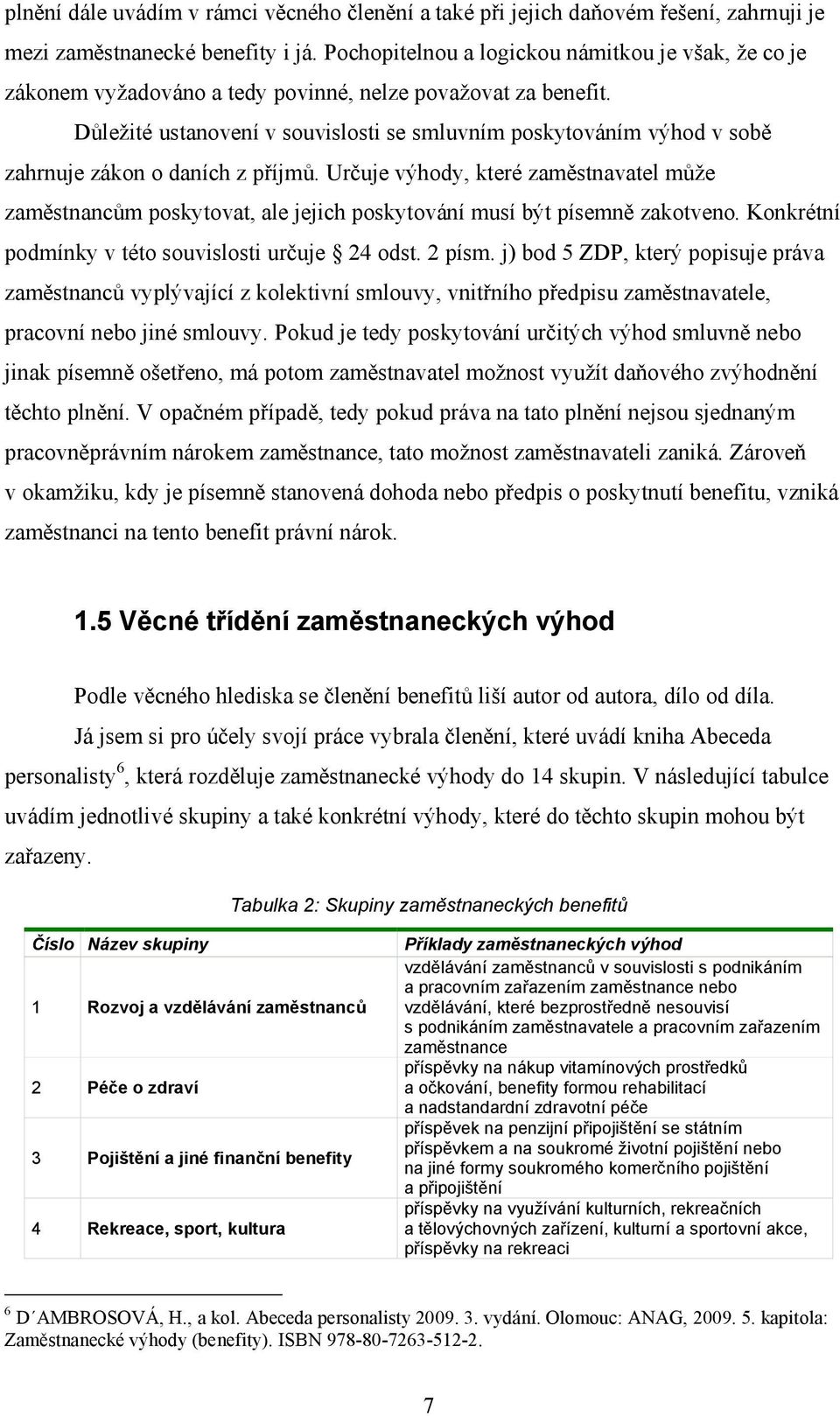 Důležité ustanovení v souvislosti se smluvním poskytováním výhod v sobě zahrnuje zákon o daních z příjmů.