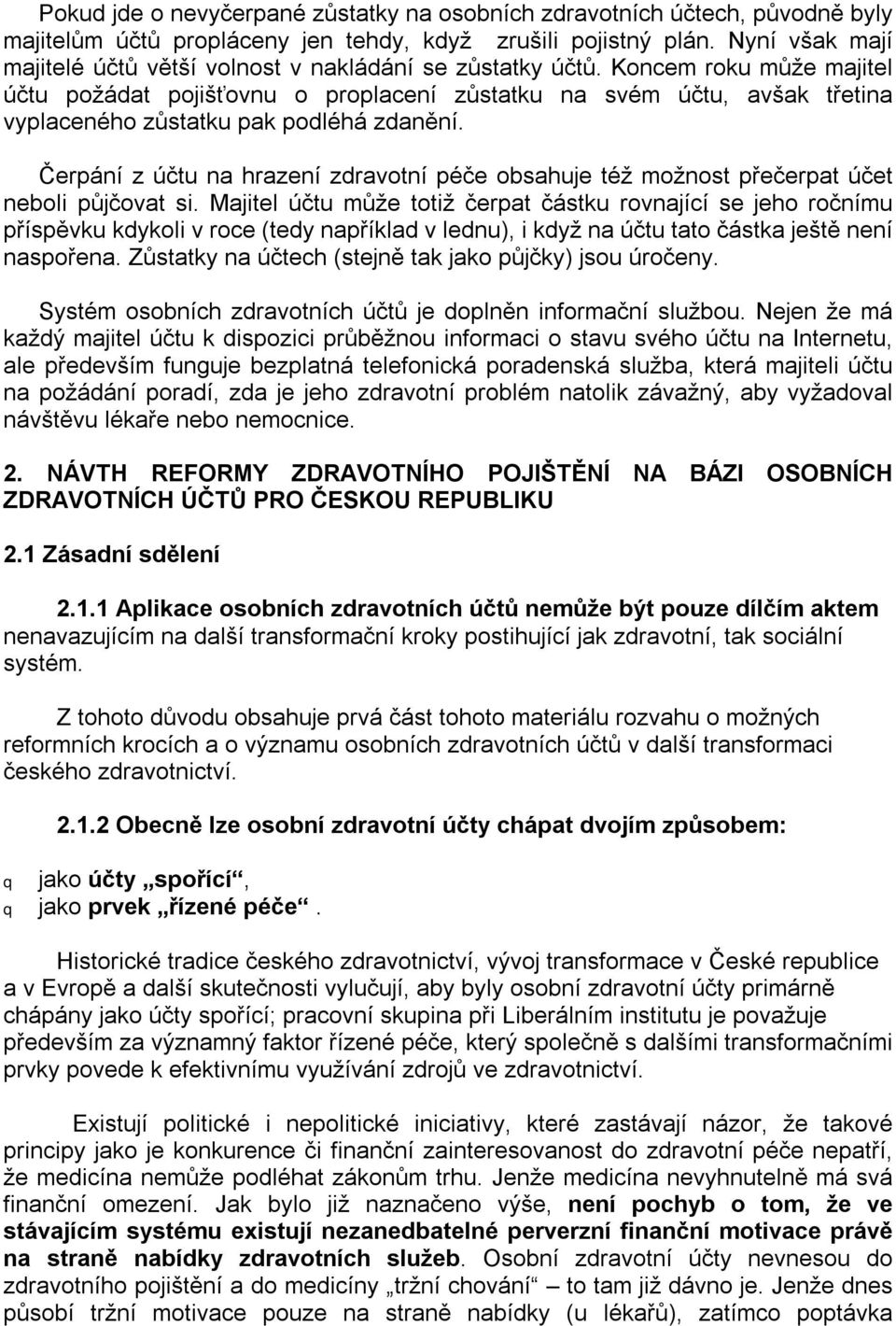 Koncem roku může majitel účtu požádat pojišťovnu o proplacení zůstatku na svém účtu, avšak třetina vyplaceného zůstatku pak podléhá zdanění.