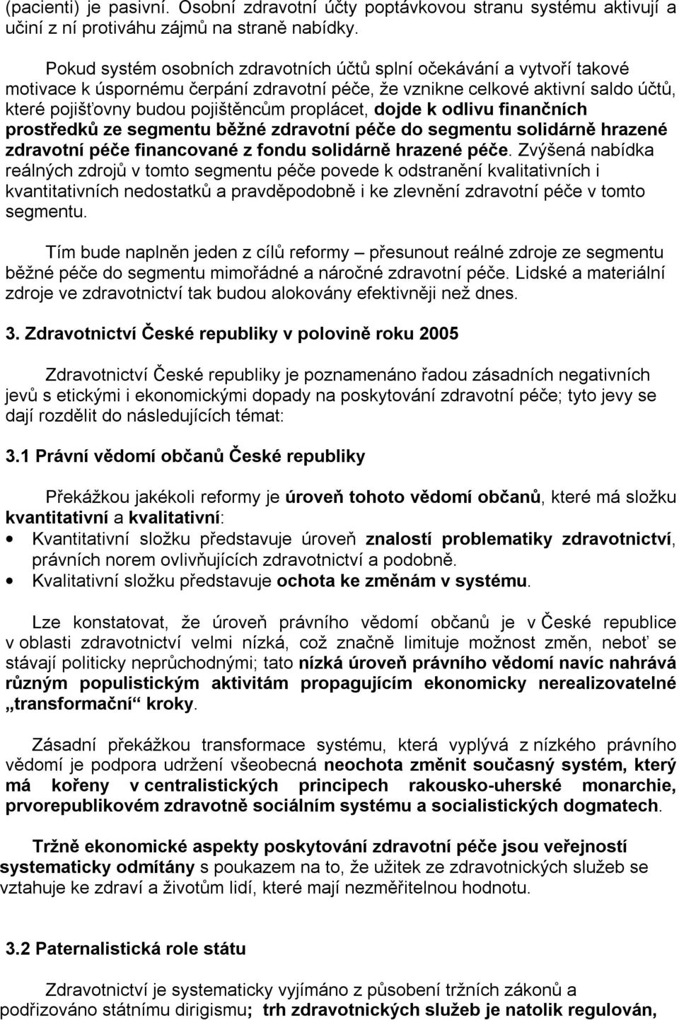 proplácet, dojde k odlivu finančních prostředků ze segmentu běžné zdravotní péče do segmentu solidárně hrazené zdravotní péče financované z fondu solidárně hrazené péče.