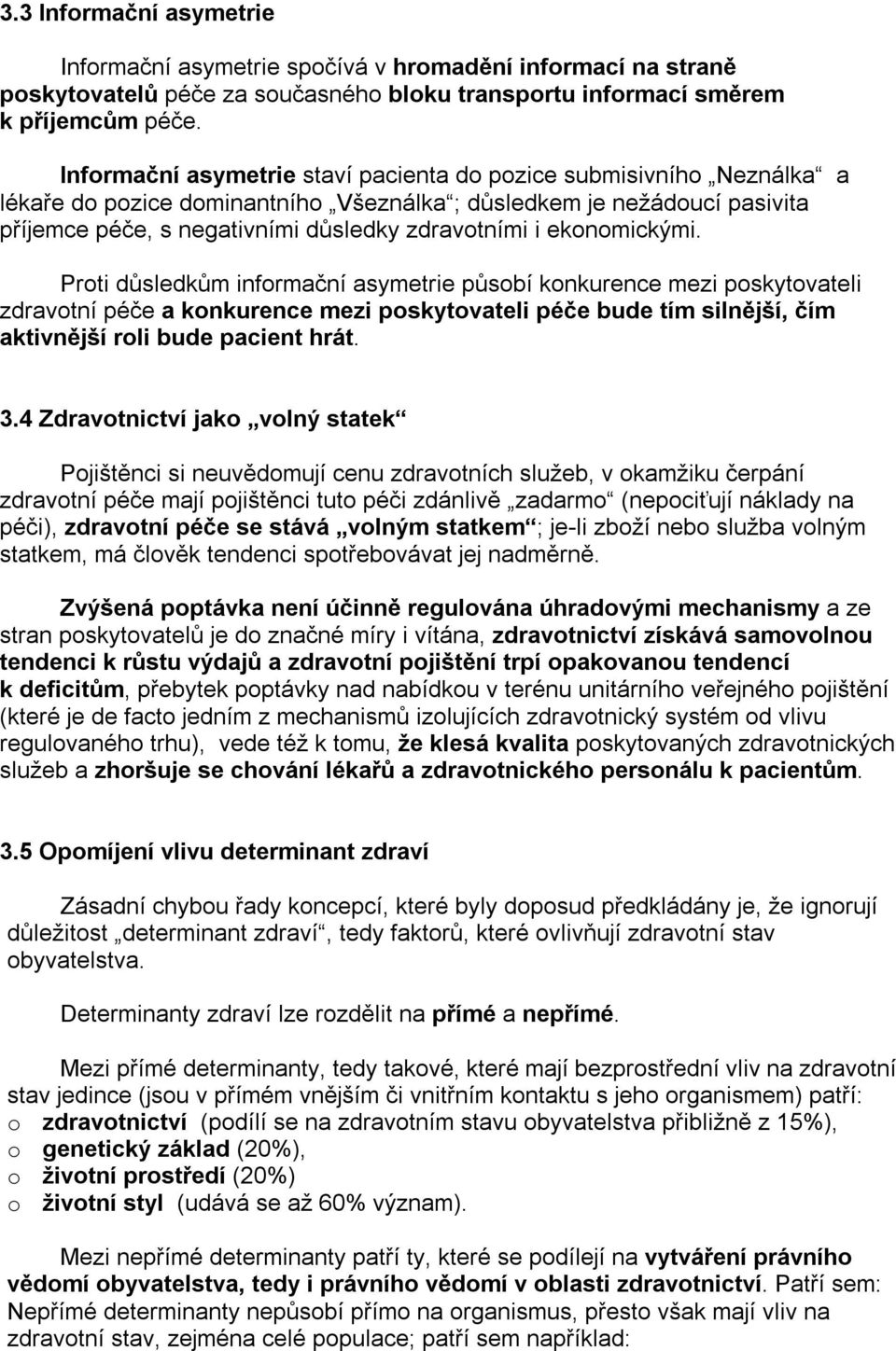 ekonomickými. Proti důsledkům informační asymetrie působí konkurence mezi poskytovateli zdravotní péče a konkurence mezi poskytovateli péče bude tím silnější, čím aktivnější roli bude pacient hrát. 3.