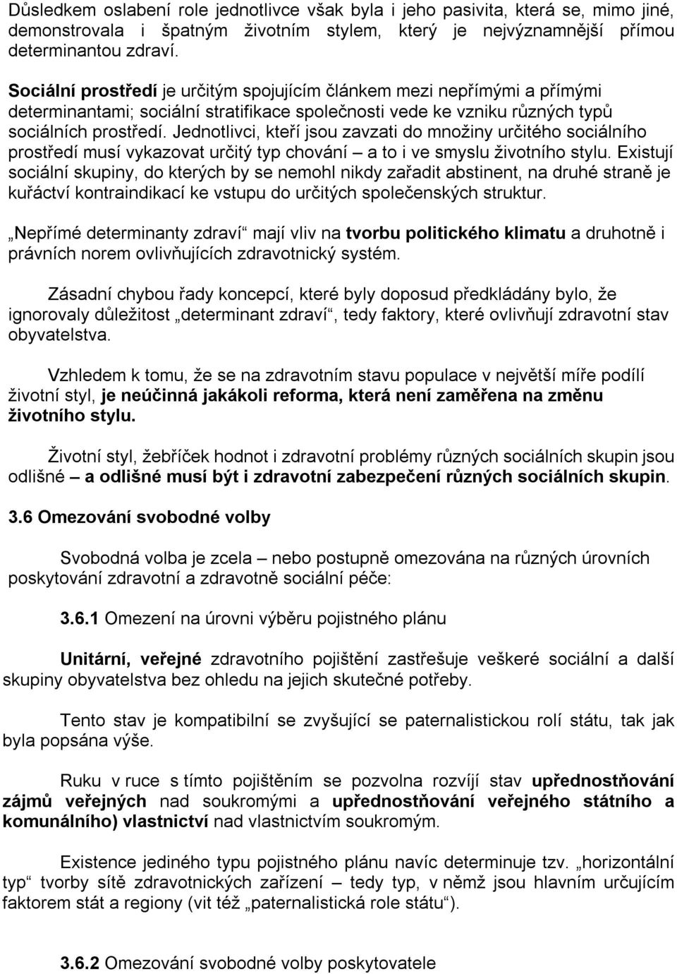 Jednotlivci, kteří jsou zavzati do množiny určitého sociálního prostředí musí vykazovat určitý typ chování a to i ve smyslu životního stylu.