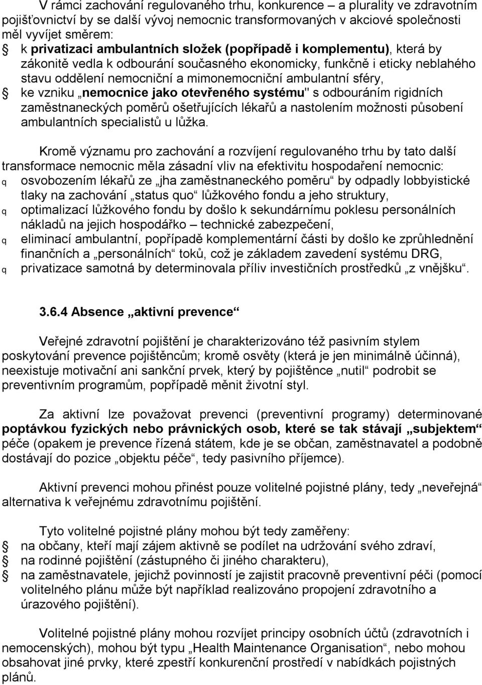 vzniku nemocnice jako otevřeného systému" s odbouráním rigidních zaměstnaneckých poměrů ošetřujících lékařů a nastolením možnosti působení ambulantních specialistů u lůžka.