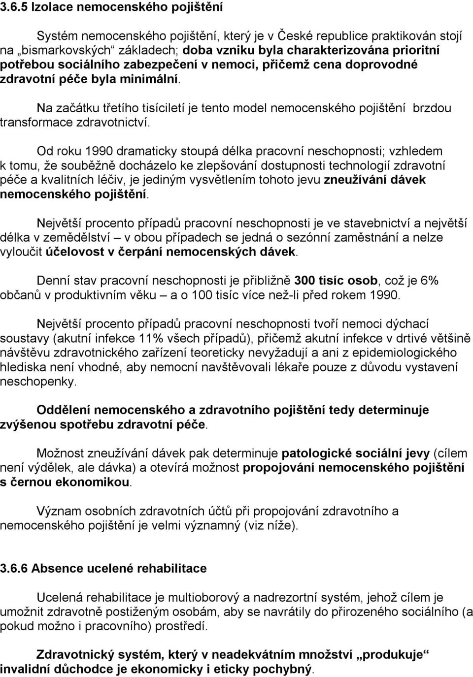 Od roku 1990 dramaticky stoupá délka pracovní neschopnosti; vzhledem k tomu, že souběžně docházelo ke zlepšování dostupnosti technologií zdravotní péče a kvalitních léčiv, je jediným vysvětlením