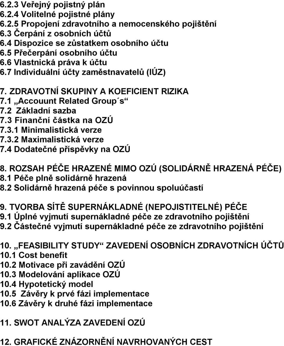 3 Finanční částka na OZÚ 7.3.1 Minimalistická verze 7.3.2 Maximalistická verze 7.4 Dodatečné příspěvky na OZÚ 8. ROZSAH PÉČE HRAZENÉ MIMO OZÚ (SOLIDÁRNĚ HRAZENÁ PÉČE) 8.