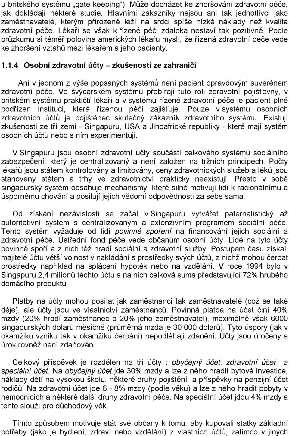 Lékaři se však k řízené péči zdaleka nestaví tak pozitivně. Podle průzkumu si téměř polovina amerických lékařů myslí, že řízená zdravotní péče vede ke zhoršení vztahů mezi lékařem a jeho pacienty. 1.