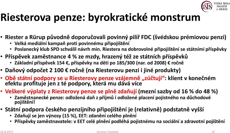 od 2008) ročně Daňový odpočet 2100 ročně (na Riesterovupenzi i jiné produkty) Obě státní podpory se u Riesterovypenze vzájemně zúčtují : klient vkonečném efektu profituje jen zté podpory, která mu