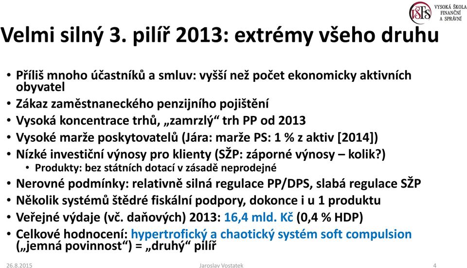 zamrzlý trh PP od 2013 Vysoké marže poskytovatelů (Jára: marže PS: 1 % z aktiv [2014]) Nízké investiční výnosy pro klienty (SŽP: záporné výnosy kolik?