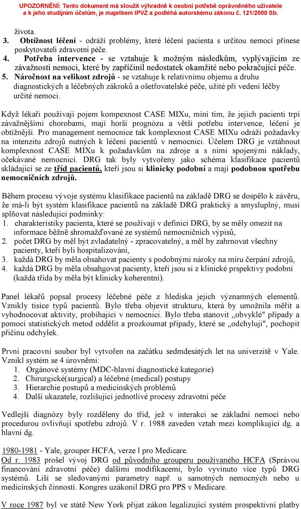 Náročnost na velikost zdrojů - se vztahuje k relativnímu objemu a druhu diagnostických a léčebných zákroků a ošetřovatelské péče, užité při vedení léčby určité nemoci.