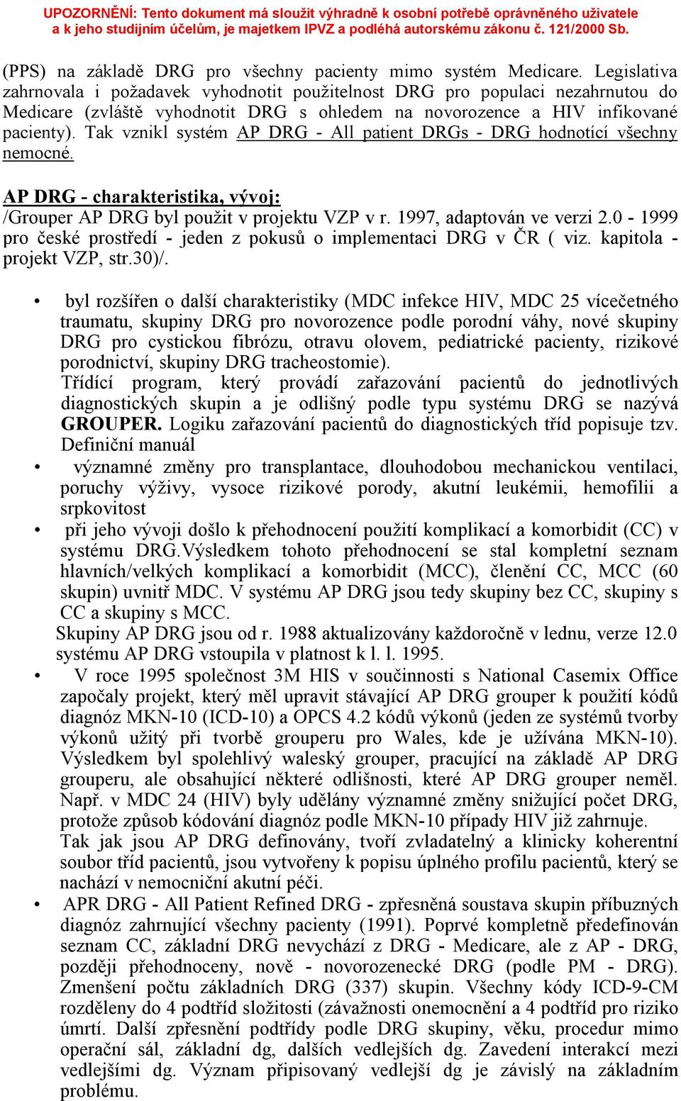 Tak vznikl systém AP DRG - All patient DRGs - DRG hodnotící všechny nemocné. AP DRG - charakteristika, vývoj: /Grouper AP DRG byl použit v projektu VZP v r. 1997, adaptován ve verzi 2.